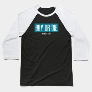 Buy or die - Closer life Baseball T-Shirt